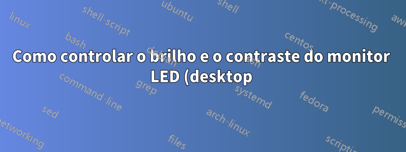 Como controlar o brilho e o contraste do monitor LED (desktop) através de um programa no UBUNTU 12.04?