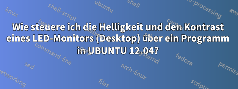 Wie steuere ich die Helligkeit und den Kontrast eines LED-Monitors (Desktop) über ein Programm in UBUNTU 12.04?