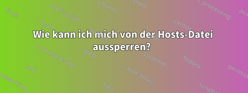 Wie kann ich mich von der Hosts-Datei aussperren? 