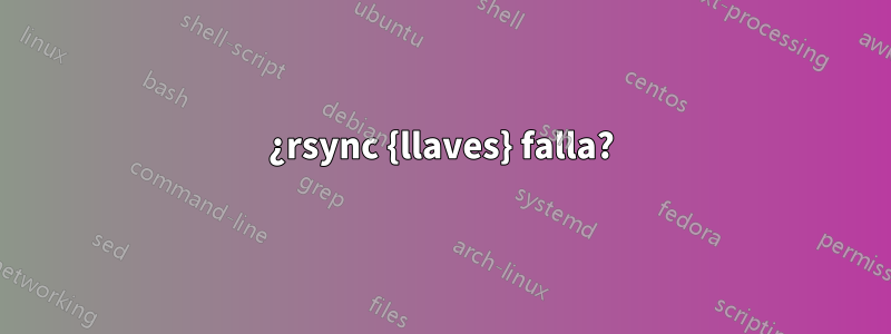 ¿rsync {llaves} falla?