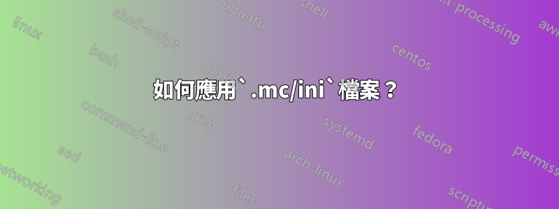 如何應用`.mc/ini`檔案？