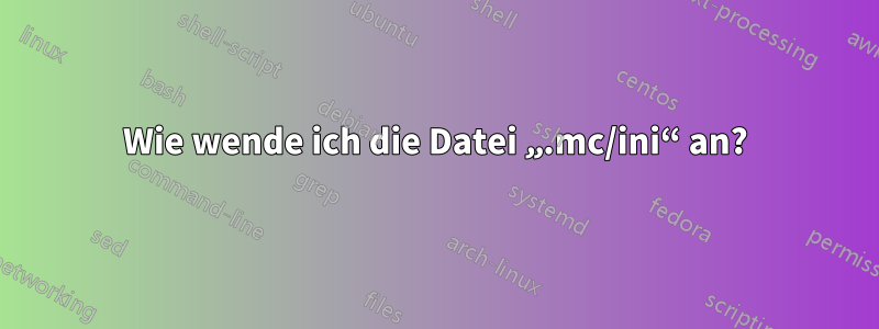 Wie wende ich die Datei „.mc/ini“ an?