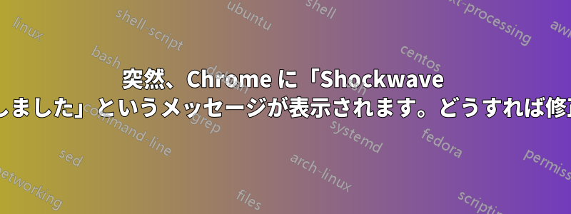 突然、Chrome に「Shockwave がクラッシュしました」というメッセージが表示されます。どうすれば修正できますか?