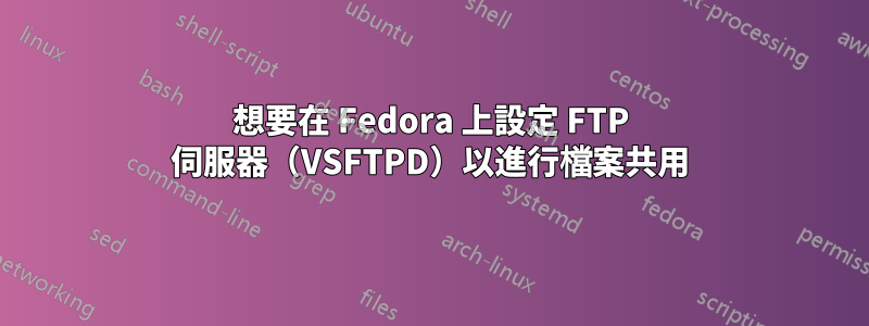 想要在 Fedora 上設定 FTP 伺服器（VSFTPD）以進行檔案共用