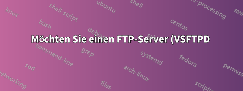 Möchten Sie einen FTP-Server (VSFTPD) für die Dateifreigabe auf Fedora konfigurieren?