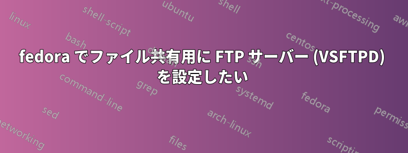 fedora でファイル共有用に FTP サーバー (VSFTPD) を設定したい