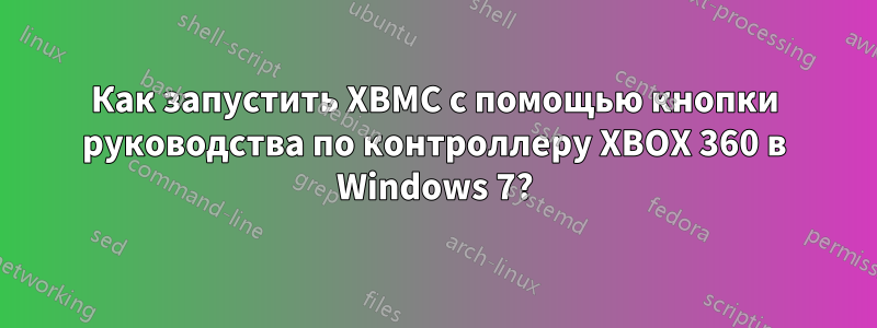 Как запустить XBMC с помощью кнопки руководства по контроллеру XBOX 360 в Windows 7?