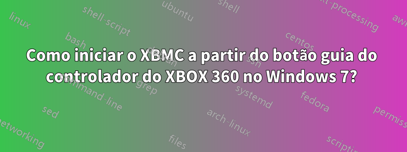 Como iniciar o XBMC a partir do botão guia do controlador do XBOX 360 no Windows 7?