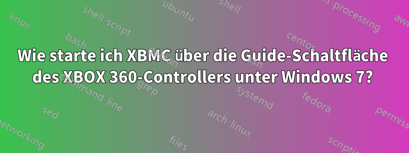 Wie starte ich XBMC über die Guide-Schaltfläche des XBOX 360-Controllers unter Windows 7?