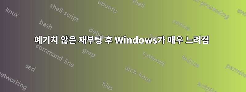 예기치 않은 재부팅 후 Windows가 매우 느려짐