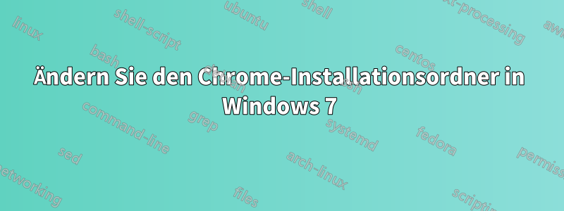 Ändern Sie den Chrome-Installationsordner in Windows 7