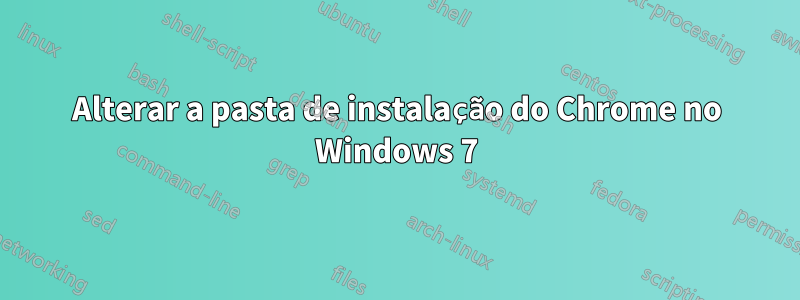 Alterar a pasta de instalação do Chrome no Windows 7