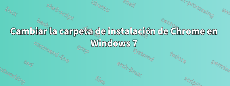 Cambiar la carpeta de instalación de Chrome en Windows 7