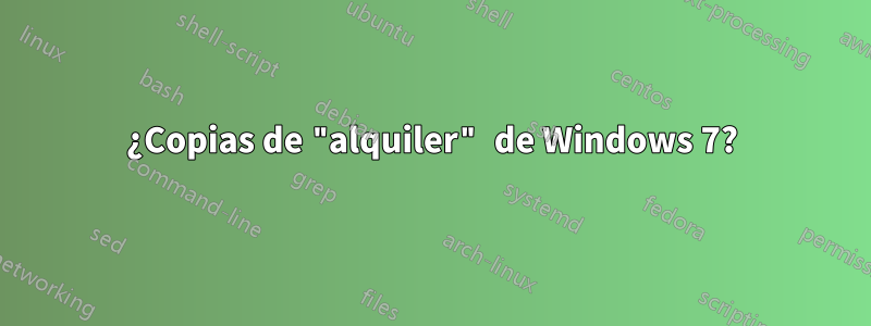 ¿Copias de "alquiler" de Windows 7?