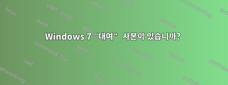 Windows 7 "대여" 사본이 있습니까?