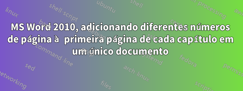 MS Word 2010, adicionando diferentes números de página à primeira página de cada capítulo em um único documento