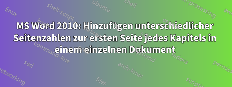 MS Word 2010: Hinzufügen unterschiedlicher Seitenzahlen zur ersten Seite jedes Kapitels in einem einzelnen Dokument