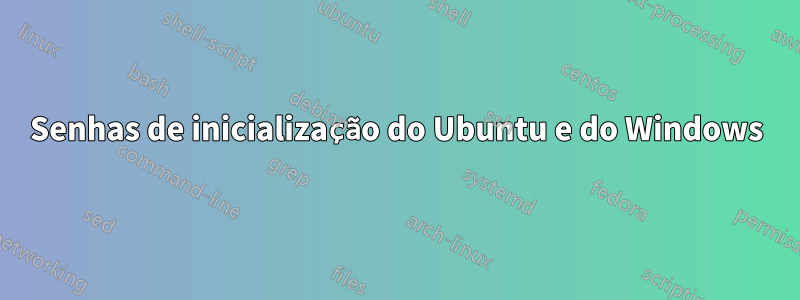 Senhas de inicialização do Ubuntu e do Windows