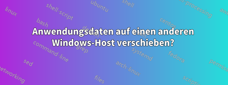 Anwendungsdaten auf einen anderen Windows-Host verschieben?