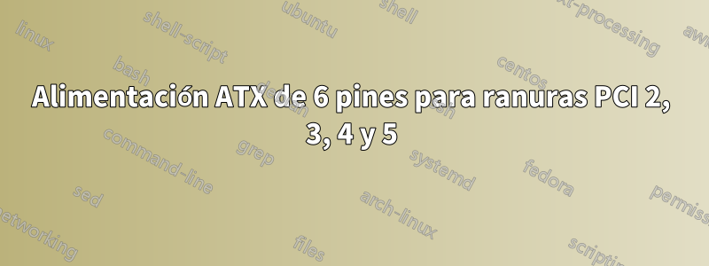 Alimentación ATX de 6 pines para ranuras PCI 2, 3, 4 y 5