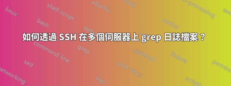 如何透過 SSH 在多個伺服器上 grep 日誌檔案？