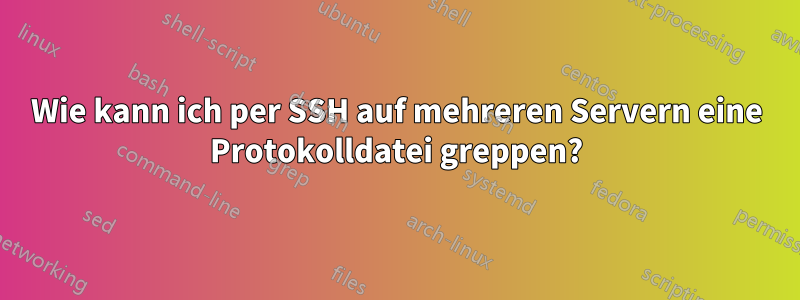 Wie kann ich per SSH auf mehreren Servern eine Protokolldatei greppen?