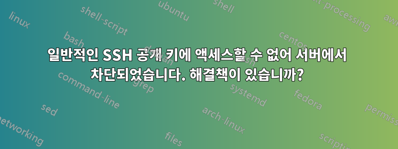 일반적인 SSH 공개 키에 액세스할 수 없어 서버에서 차단되었습니다. 해결책이 있습니까?