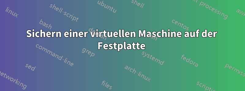 Sichern einer virtuellen Maschine auf der Festplatte