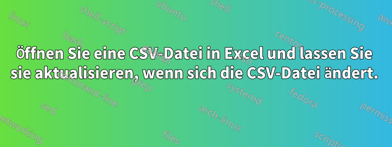 Öffnen Sie eine CSV-Datei in Excel und lassen Sie sie aktualisieren, wenn sich die CSV-Datei ändert.