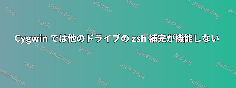 Cygwin では他のドライブの zsh 補完が機能しない