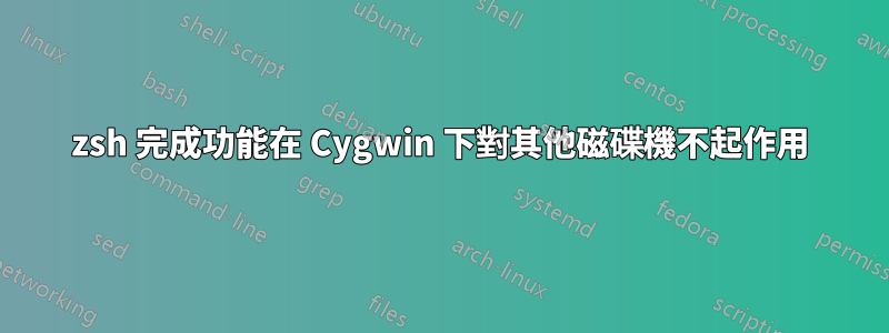 zsh 完成功能在 Cygwin 下對其他磁碟機不起作用