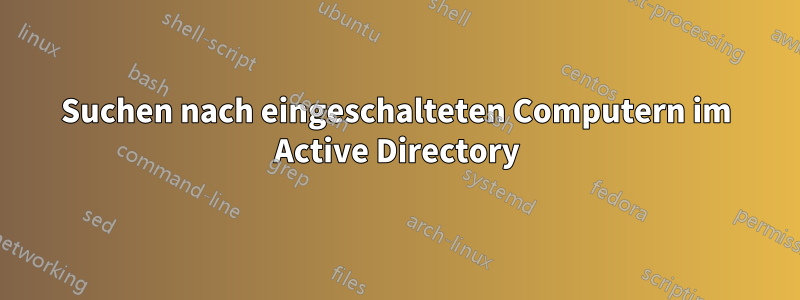 Suchen nach eingeschalteten Computern im Active Directory