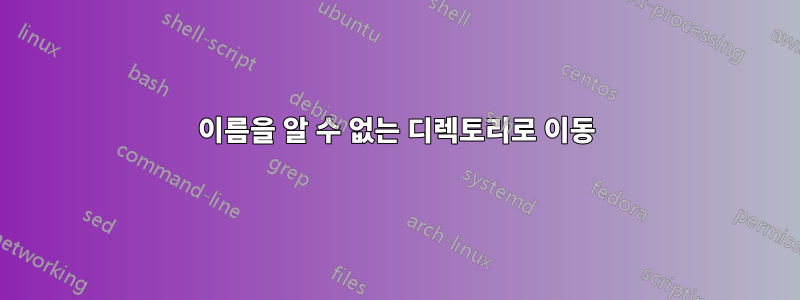 이름을 알 수 없는 디렉토리로 이동