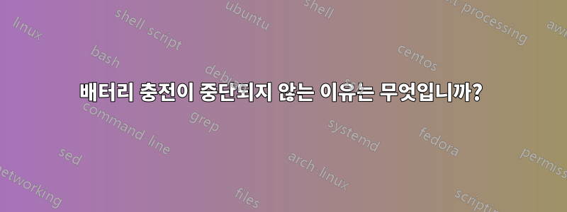 배터리 충전이 중단되지 않는 이유는 무엇입니까?