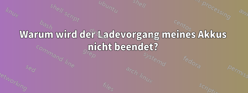 Warum wird der Ladevorgang meines Akkus nicht beendet?