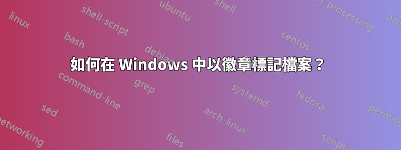 如何在 Windows 中以徽章標記檔案？