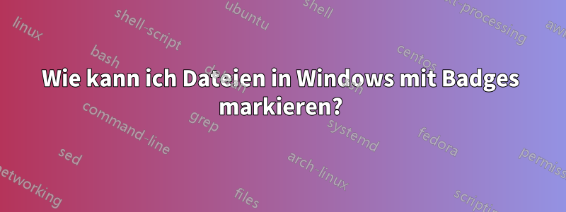 Wie kann ich Dateien in Windows mit Badges markieren?