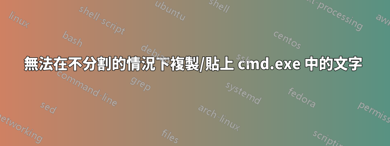 無法在不分割的情況下複製/貼上 cmd.exe 中的文字