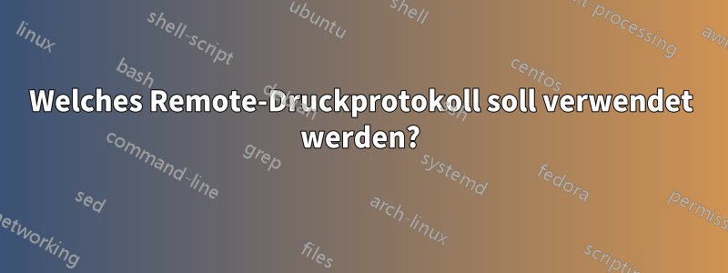 Welches Remote-Druckprotokoll soll verwendet werden?