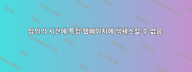 임의의 시간에 특정 웹페이지에 액세스할 수 없음