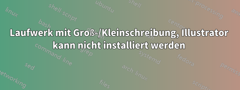 Laufwerk mit Groß-/Kleinschreibung, Illustrator kann nicht installiert werden