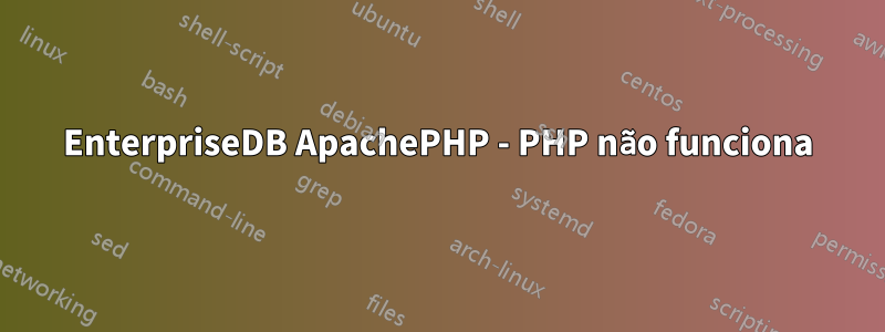 EnterpriseDB ApachePHP - PHP não funciona