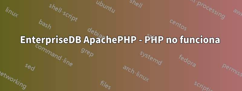 EnterpriseDB ApachePHP - PHP no funciona