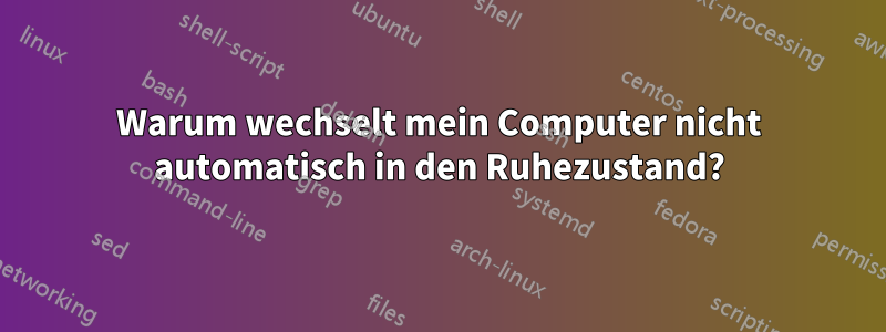 Warum wechselt mein Computer nicht automatisch in den Ruhezustand?