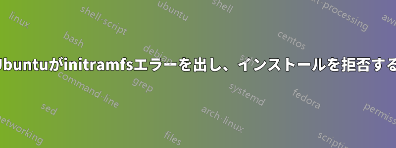 Ubuntuがinitramfsエラーを出し、インストールを拒否する