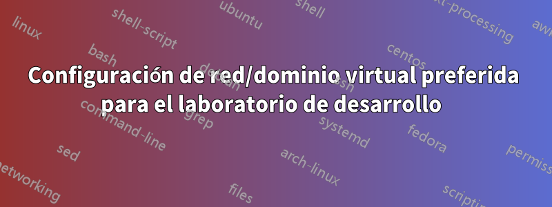 Configuración de red/dominio virtual preferida para el laboratorio de desarrollo 