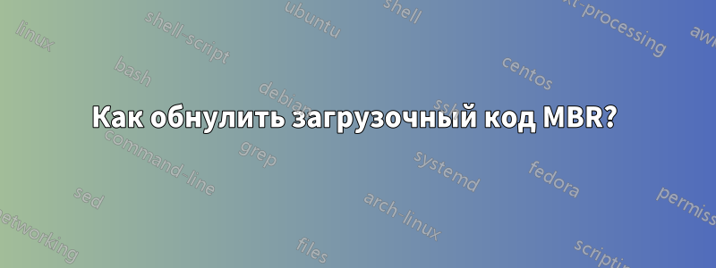 Как обнулить загрузочный код MBR?