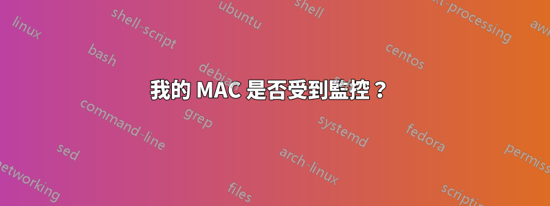 我的 MAC 是否受到監控？ 