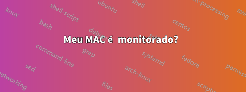 Meu MAC é monitorado? 