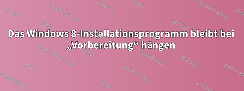 Das Windows 8-Installationsprogramm bleibt bei „Vorbereitung“ hängen